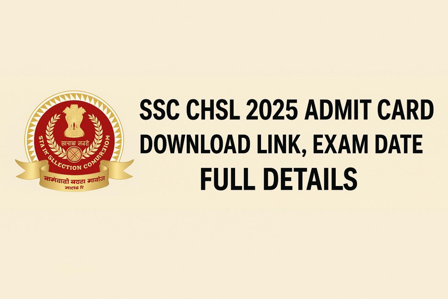 SSC CHSL 2025 Admit Card Download Link and Exam Date Notification
